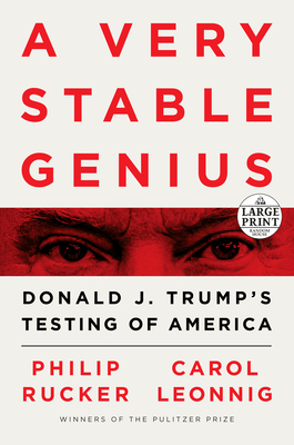 A Very Stable Genius: Donald J. Trump's Testing of America by Philip Rucker, Carol Leonnig