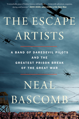 The Escape Artists: A Band of Daredevil Pilots and the Greatest Prison Break of the Great War by Neal Bascomb