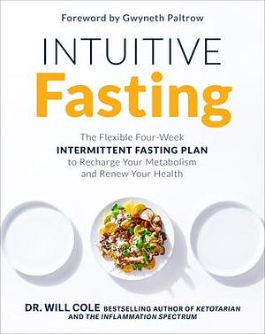 Intuitive Fasting: The Flexible Four-week Intermittent Fasting Plan to Recharge Your Metabolism and Renew Your Health by Gwyneth Paltrow, Will Cole, Will Cole