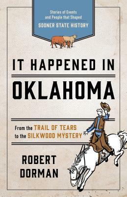 It Happened in Oklahoma: Stories of Events and People That Shaped Sooner State History by Robert L. Dorman