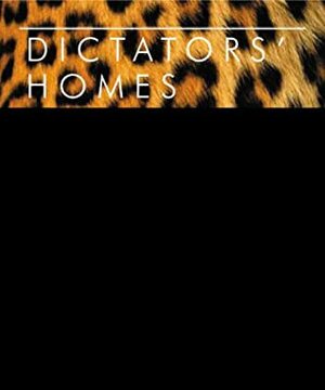 Dictators' Homes: Lifestyles Of The World's Most Colourful Despots by Peter York