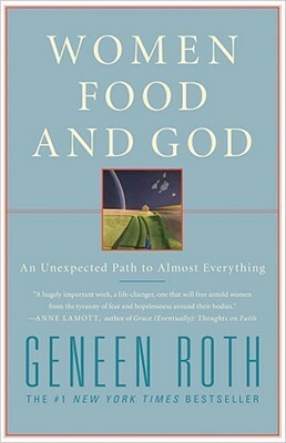 Women, Food and God: An Unexpected Path to Almost Everything by Geneen Roth