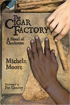 The Cigar Factory: A Novel of Charleston by Michele Moore, Pat Conroy