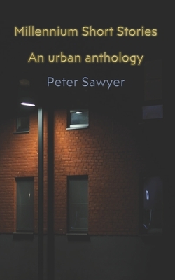 Millennium Short Stories: An Urban Anthology by Peter Sawyer