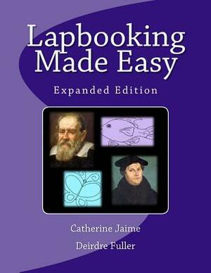 Lapbooking Made Easy: Expanded Version by Catherine McGrew Jaime, Deirdre Fuller