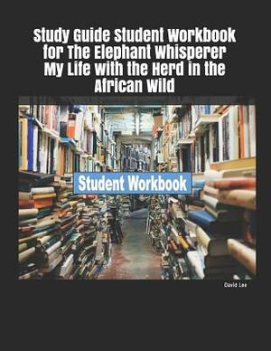 Study Guide Student Workbook for the Elephant Whisperer My Life with the Herd in the African Wild by David Lee