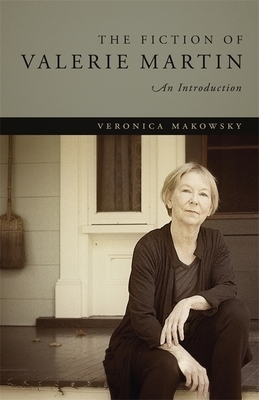 The Fiction of Valerie Martin: An Introduction by Veronica Makowsky