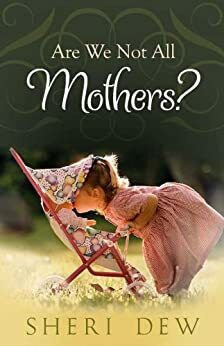 Are We Not All Mothers? by Sheri Dew