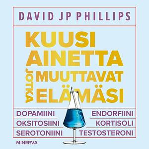 Kuusi ainetta, jotka muuttavat elämäsi by David JP Phillips