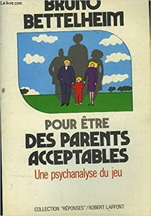 Pour être des parents acceptables; Une psychanalyse du jeu by Bruno Bettelheim, Théo Carlier
