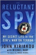 The Reluctant Spy: My Secret Life in the CIA's War on Terror by John Kiriakou