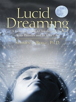 Lucid Dreaming: A Concise Guide to Awakening in Your Dreams and in Your Life [With CD] by Stephen LaBerge