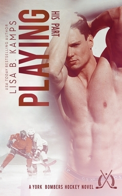 Playing His Part: A York Bombers Hockey Romance by Lisa B. Kamps