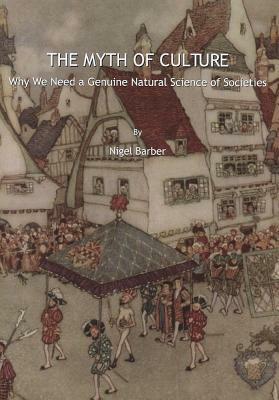 The Myth of Culture: Why We Need a Genuine Natural Science of Societies by Nigel Barber