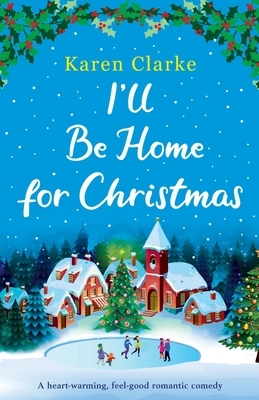 I'll Be Home for Christmas: A heartwarming feel good romantic comedy by Karen Clarke