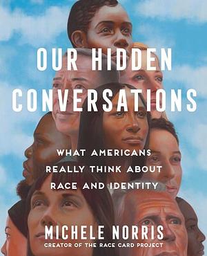 Our Hidden Conversations: What Americans Really Think About Race and Identity by Michele Norris