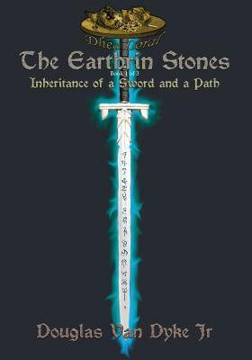 The Earthrin Stones Book 1 of 3: Inheritance of a Sword and a Path by Douglas Van Dyke Jr