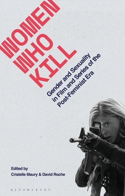 Women Who Kill: Gender and Sexuality in Film and Series of the Post-Feminist Era by 