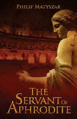 The Servant of Aphrodite by Philip Matyszak