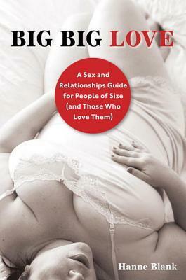 Big Big Love, Revised: A Sex and Relationships Guide for People of Size (and Those Who Love Them) by Hanne Blank