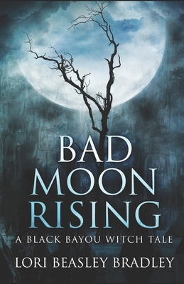 Bad Moon Rising: A Black Bayou Witch Tale by Lori Beasley Bradley