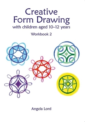Creative Form Drawing with Children Aged 10-12 Years: Workbook 2 by Angela Lord