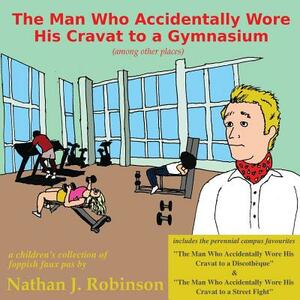 The Man Who Accidentally Wore His Cravat to a Gymnasium by Nathan J. Robinson