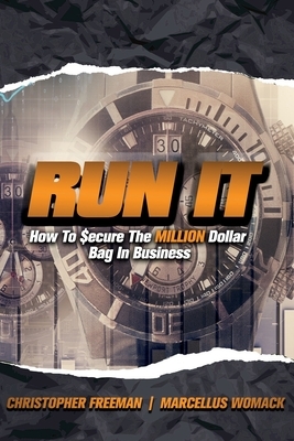 Run It: How To $ecure The MILLION Dollar Bag In Business by Christopher Freeman, Marcellus Womack