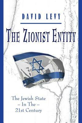 The Zionist Entity: The Jewish State in the 21st Century by David Levy