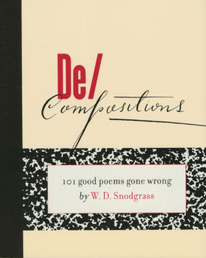 De/Compositions: 101 Good Poems Gone Wrong by W.D. Snodgrass