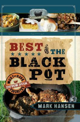 Best of the Black Pot: Must-Have Dutch Oven Favorites by Mark Hansen