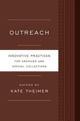 Outreach: Innovative Practices for Archives and Special Collections by Kate Theimer