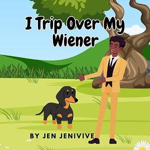 I Trip Over My Wiener by Jen Jenivive