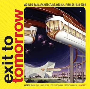 Exit to Tomorrow: World's Fair Architecture, Design, Fashion, 1933-2005 by Andrew Garn
