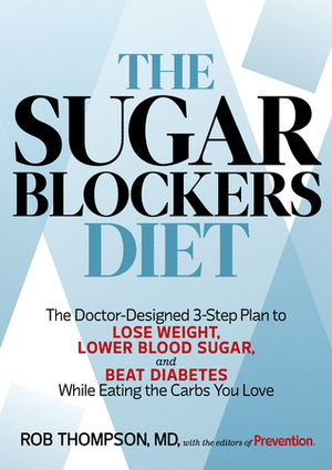 The Sugar Blockers Diet: The Doctor-Designed 3-Step Plan to Lose Weight, Lower Blood Sugar, and Beat Diabetes While Eating the Carbs You Love by Rob Thompson