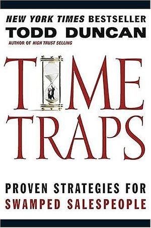 Time Traps: Proven Strategies For Swamped Salespeople by Todd Duncan, Todd Duncan