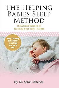The Helping Babies Sleep Method: The Art and Science of Teaching Your Baby to Sleep by Dr. Sarah Mitchell