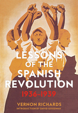 Lessons of the Spanish Revolution: 1936–1939 by Vernon Richards, David Goodway