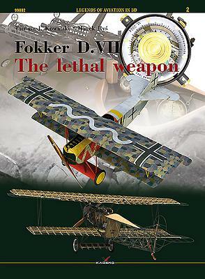 Fokker D.VII: The Lethal Weapon by Tomasz J. Kowalski, Marek Ry&#347;