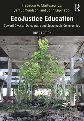 Ecojustice Education: Toward Diverse, Democratic, and Sustainable Communities by Jeff Edmundson, Rebecca A. Martusewicz, John Lupinacci