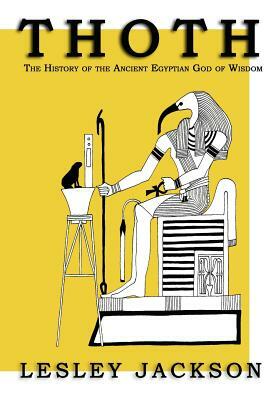 Thoth: The History of the Ancient Egyptian God of Wisdom by Lesley Jackson