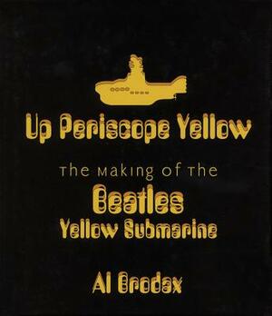 Up Periscope Yellow: The Making of the Beatles' Yellow Submarine by Al Brodax