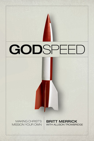 Godspeed: Making Christ's Mission Your Own by Britt Merrick