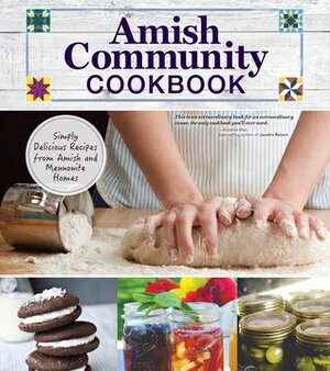 Amish Community Cookbook: Simply Delicious Recipes from Amish and Mennonite Homes by Editors of Fox Chapel Publishing