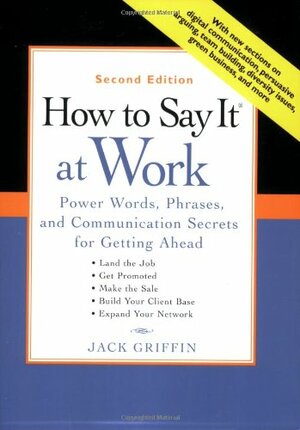 How to Say It at Work: Power Words, Phrases, and Communication Secrets for Getting Ahead by Jack Griffin