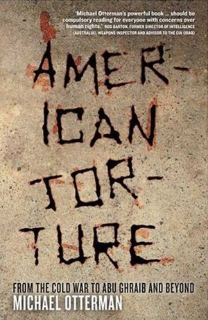 American Torture: From the Cold War to Abu Ghraib and Beyond by Michael Otterman