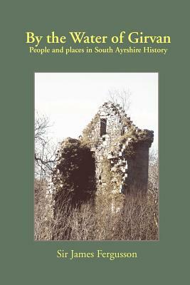 By the Water of Girvan: People and Places in South Ayrshire History by James Fergusson