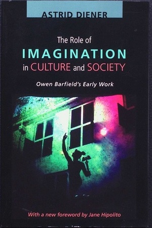 The Role of Imagination in Culture and Society: Owen Barfield's Early Work by Jane Hipolito, Astrid Diener