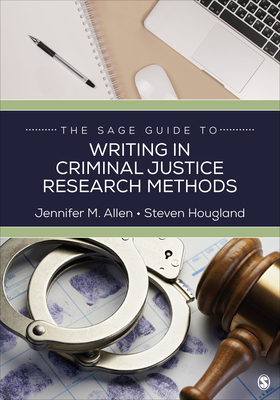 The Sage Guide to Writing in Criminal Justice Research Methods by Jennifer M. Allen, Steven Hougland