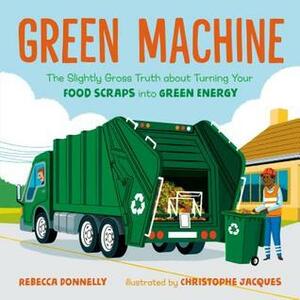 Green Machine: The Food Energy Cycle by Rebecca Donnelly, Christophe Jacques